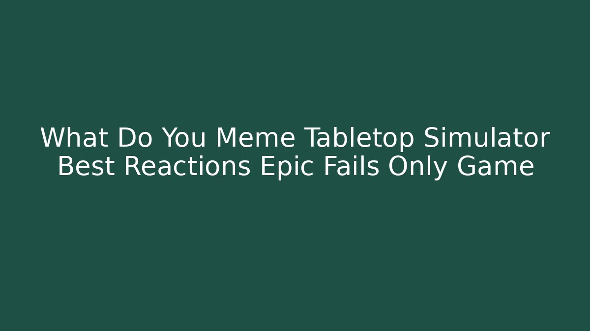 What Do You Meme Tabletop Simulator Best Reactions Epic Fails Only Game - Felix Cat Insurance