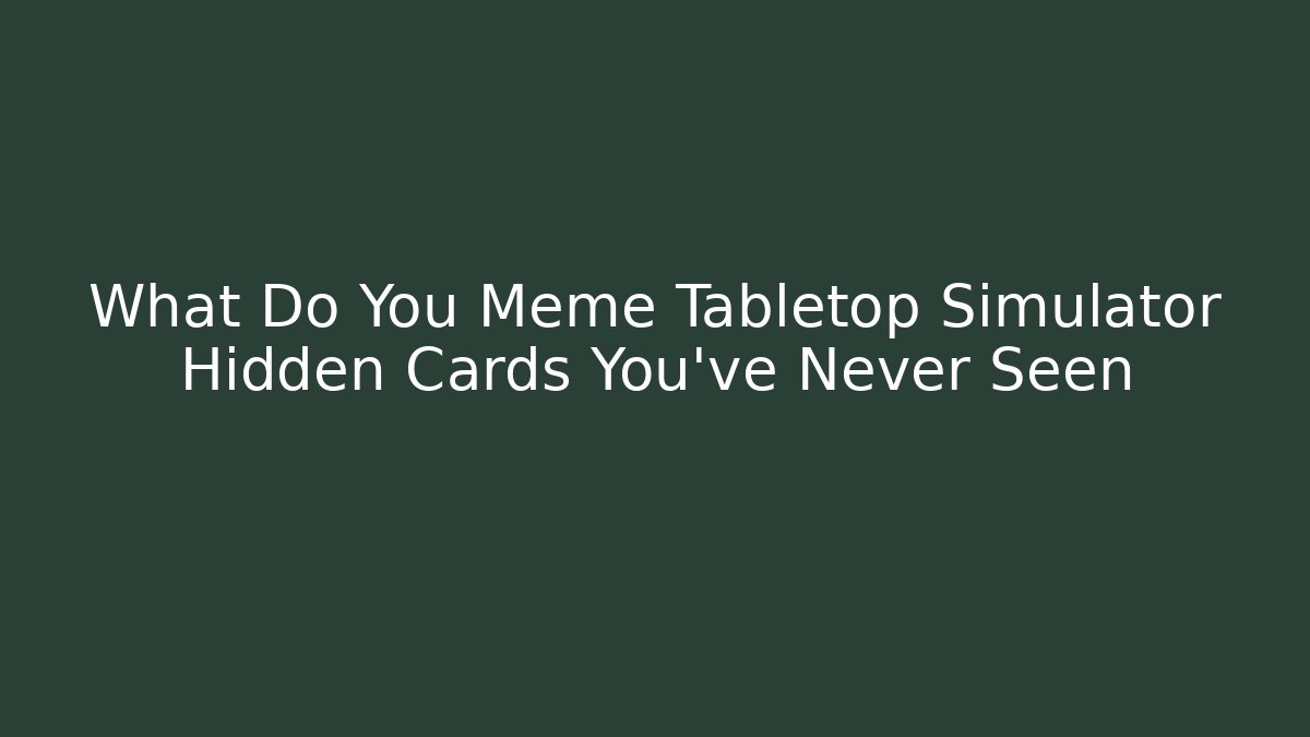 What Do You Meme Tabletop Simulator Hidden Cards You've Never Seen