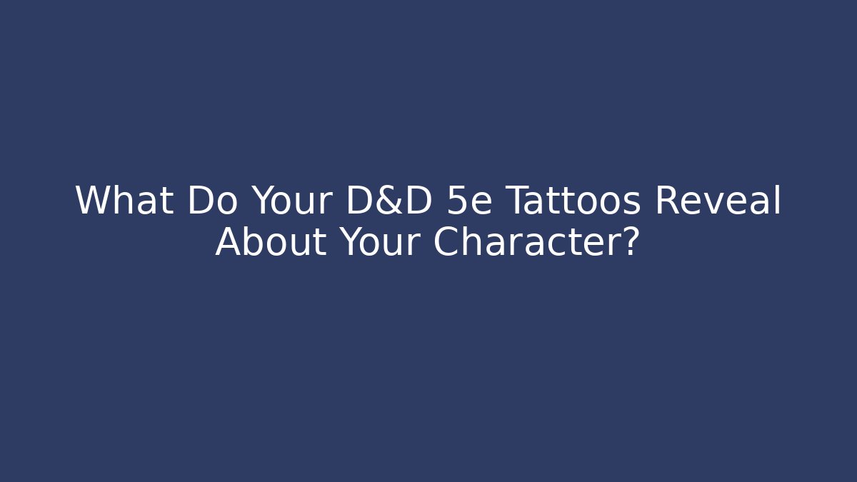 What Do Your D&D 5e Tattoos Reveal About Your Character?