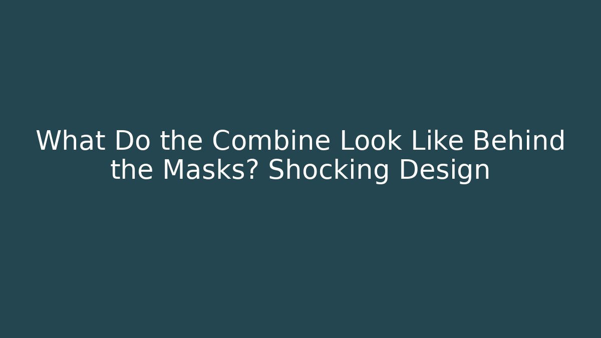 What Do the Combine Look Like Behind the Masks? Shocking Design - Felix Cat Insurance