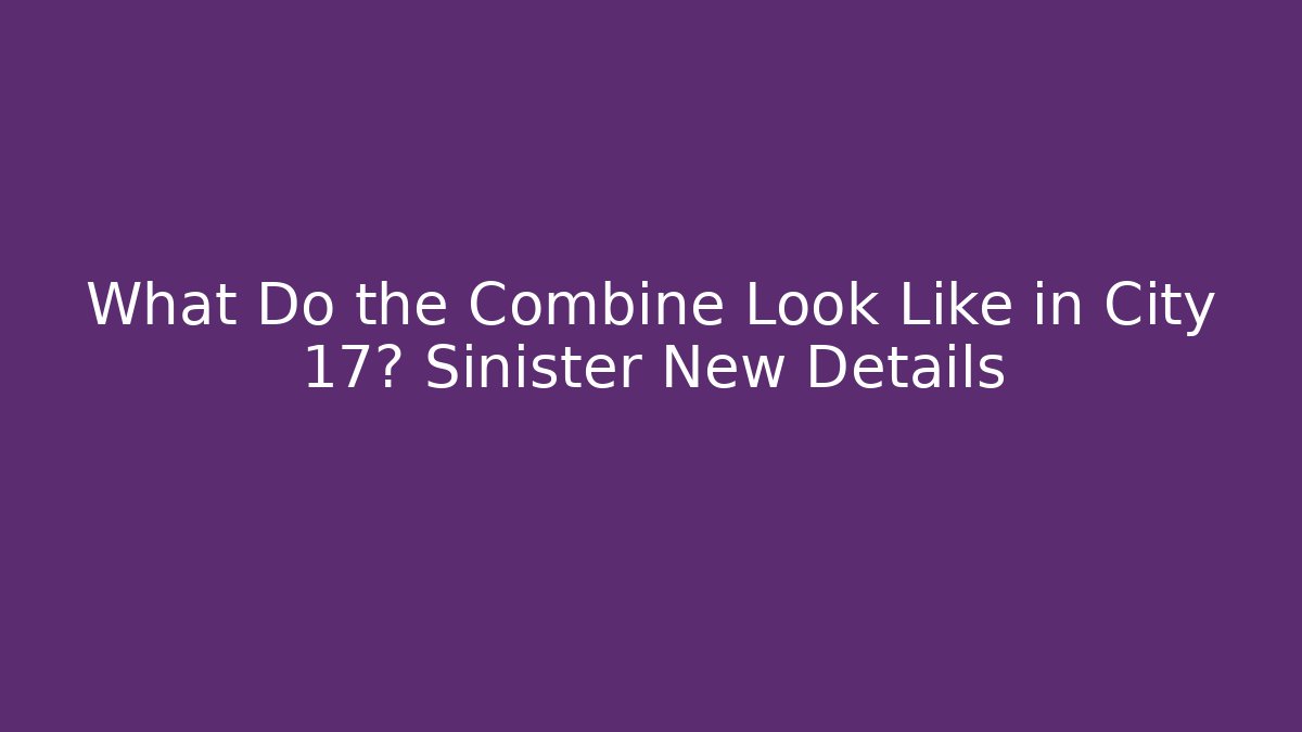 What Do the Combine Look Like in City 17? Sinister New Details
