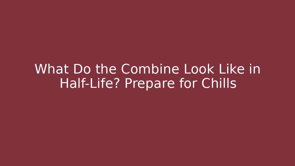 What Do the Combine Look Like in Half-Life? Prepare for Chills
