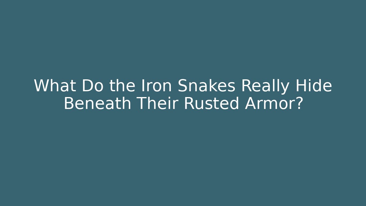 What Do the Iron Snakes Really Hide Beneath Their Rusted Armor?