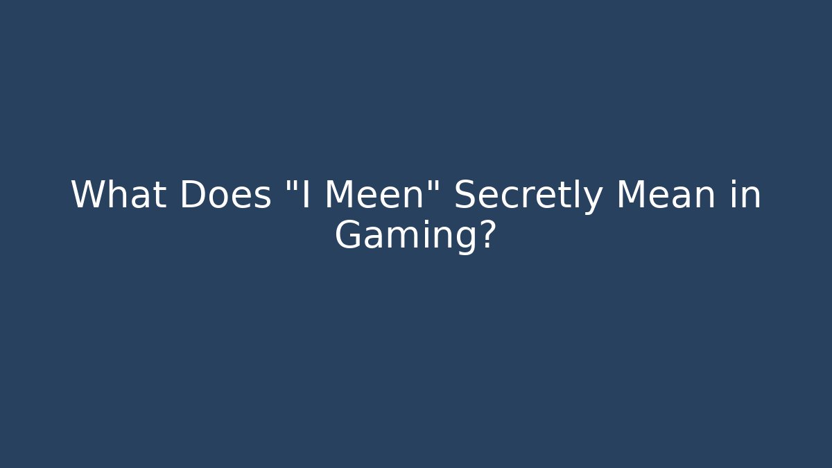 What Does "I Meen" Secretly Mean in Gaming?