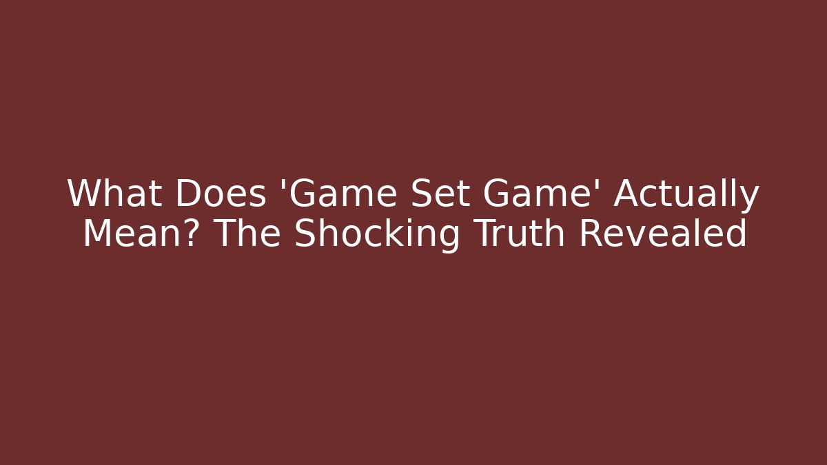 What Does 'Game Set Game' Actually Mean? The Shocking Truth Revealed - Felix Cat Insurance