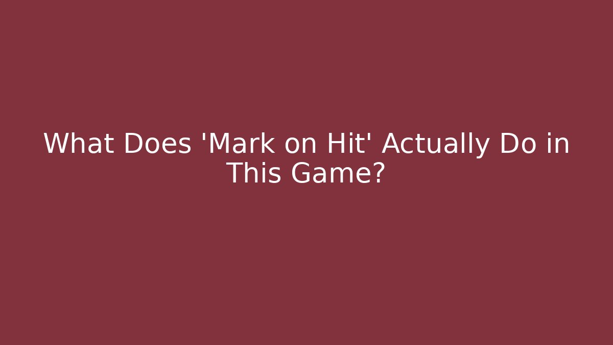 What Does 'Mark on Hit' Actually Do in This Game?