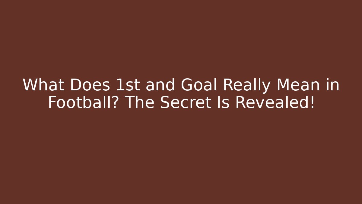 What Does 1st and Goal Really Mean in Football? The Secret Is Revealed!