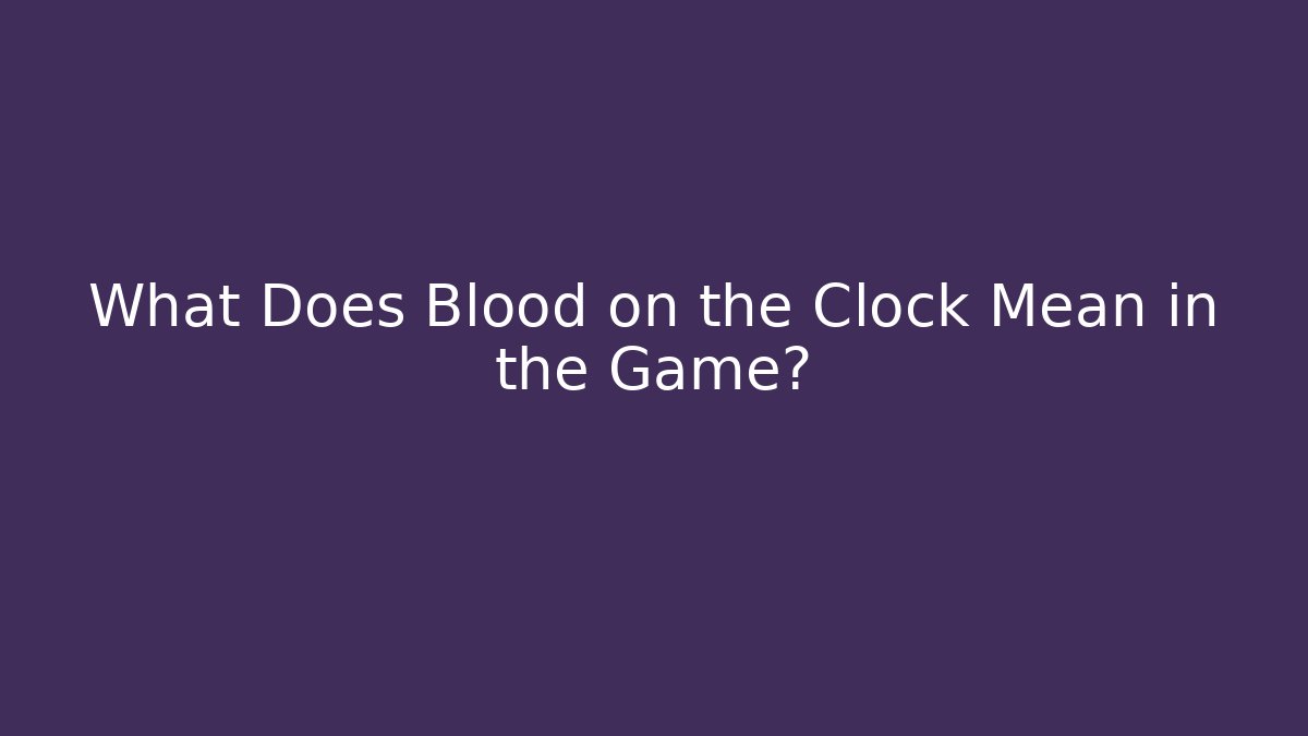 What Does Blood on the Clock Mean in the Game?