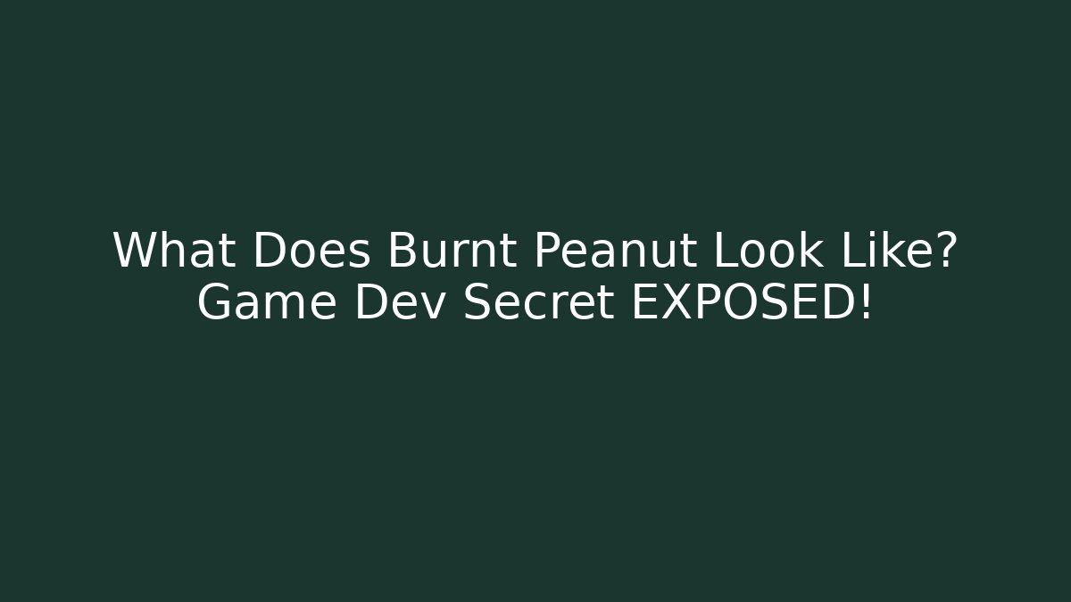What Does Burnt Peanut Look Like? Game Dev Secret EXPOSED!