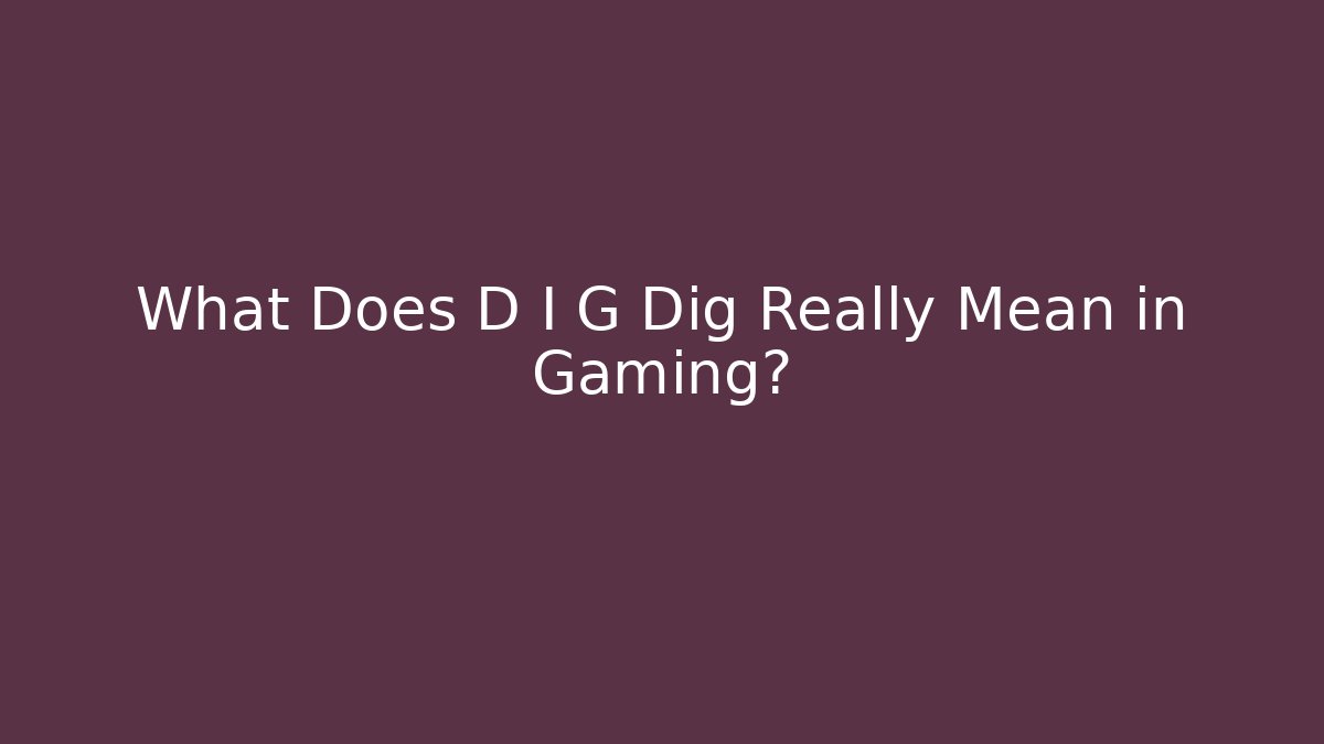 What Does D I G Dig Really Mean in Gaming?