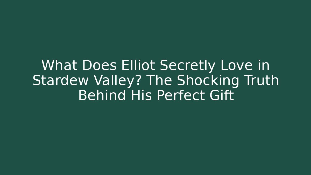 What Does Elliot Secretly Love in Stardew Valley? The Shocking Truth Behind His Perfect Gift - Felix Cat Insurance