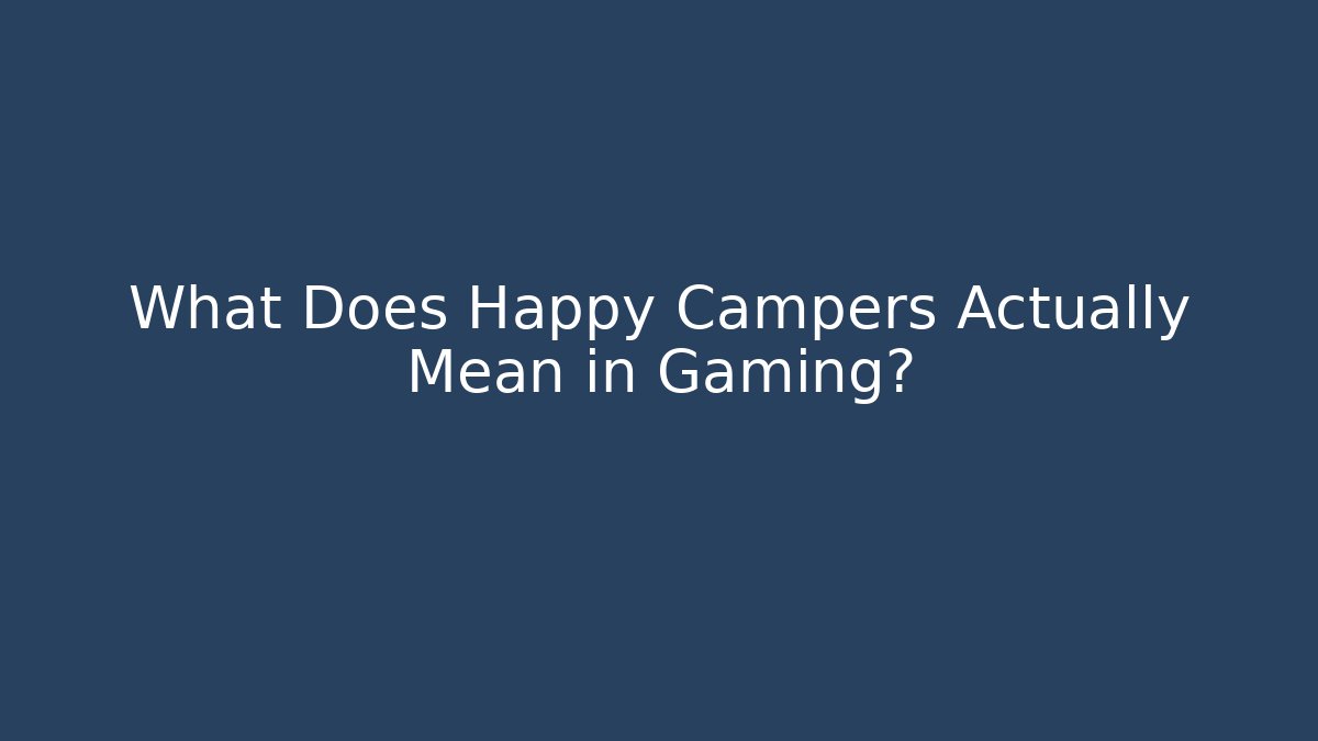 What Does Happy Campers Actually Mean in Gaming?
