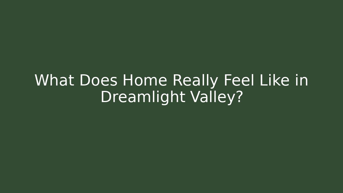 What Does Home Really Feel Like in Dreamlight Valley?