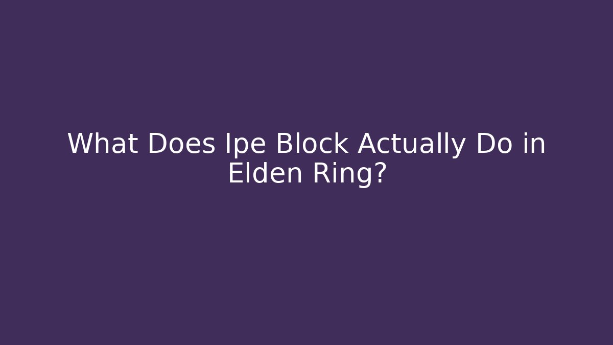 What Does Ipe Block Actually Do in Elden Ring?