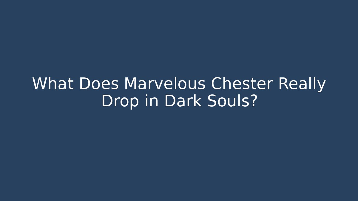 What Does Marvelous Chester Really Drop in Dark Souls?