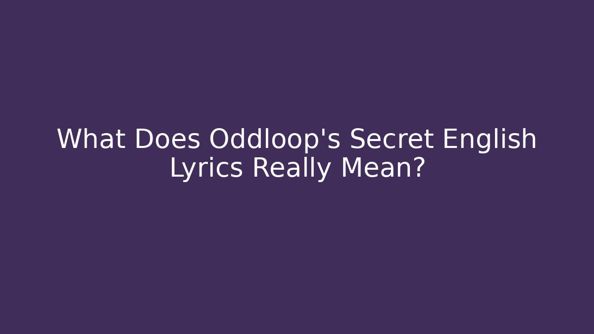 What Does Oddloop's Secret English Lyrics Really Mean? - Felix Cat Insurance