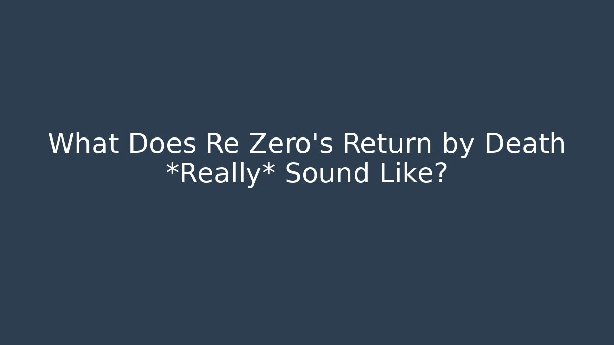 What Does Re Zero's Return by Death *Really* Sound Like?