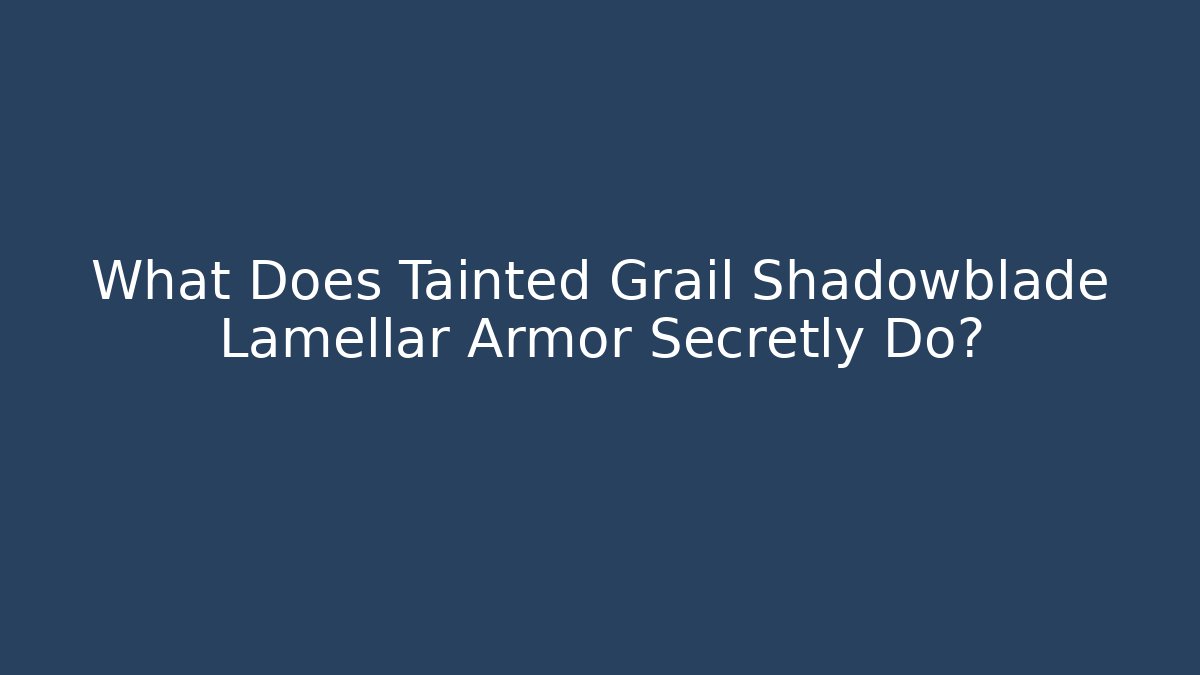 What Does Tainted Grail Shadowblade Lamellar Armor Secretly Do?