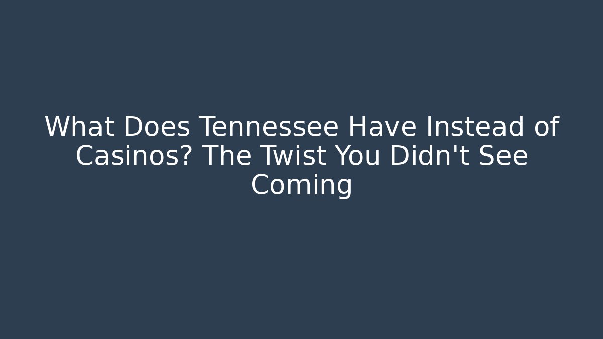 What Does Tennessee Have Instead of Casinos? The Twist You Didn't See Coming