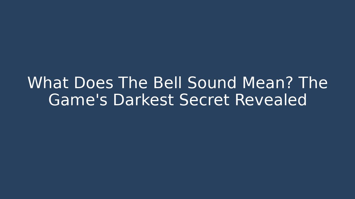 What Does The Bell Sound Mean? The Game's Darkest Secret Revealed - Felix Cat Insurance