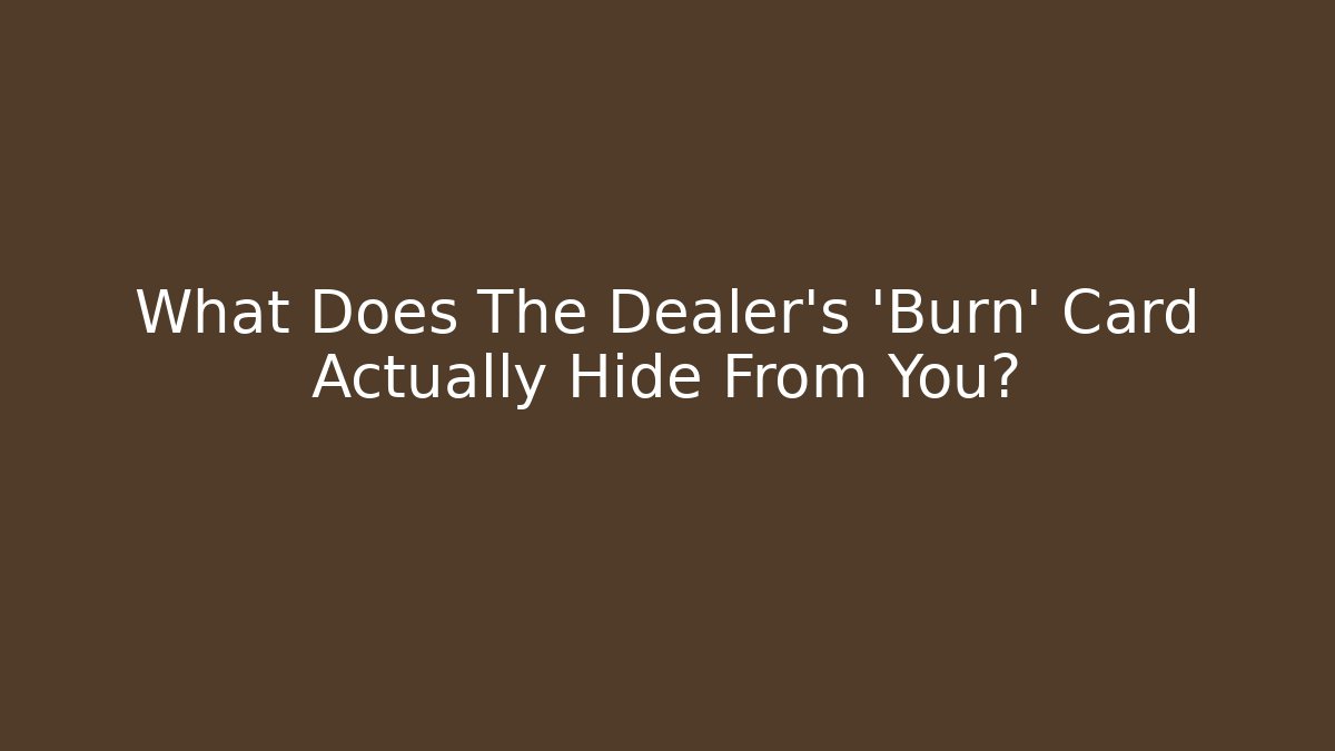 What Does The Dealer's 'Burn' Card Actually Hide From You?