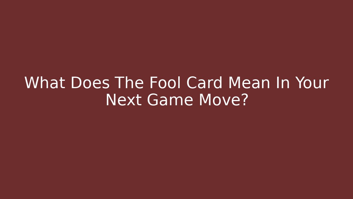 What Does The Fool Card Mean In Your Next Game Move?
