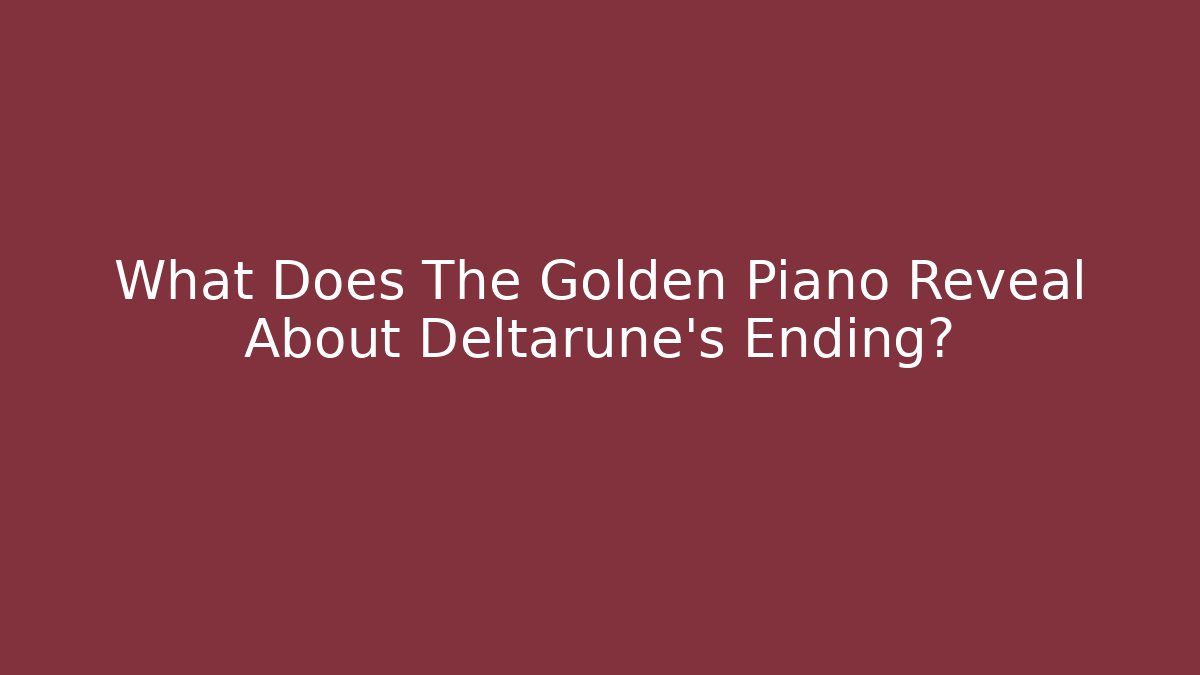 What Does The Golden Piano Reveal About Deltarune's Ending?