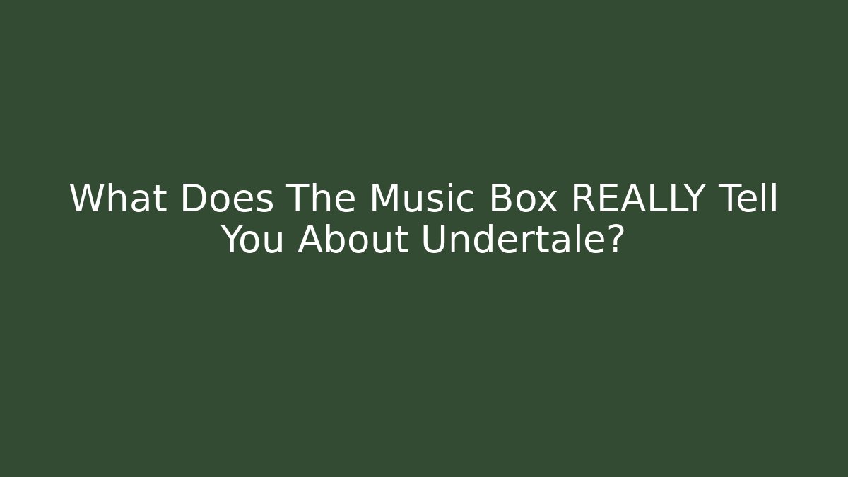 What Does The Music Box REALLY Tell You About Undertale?
