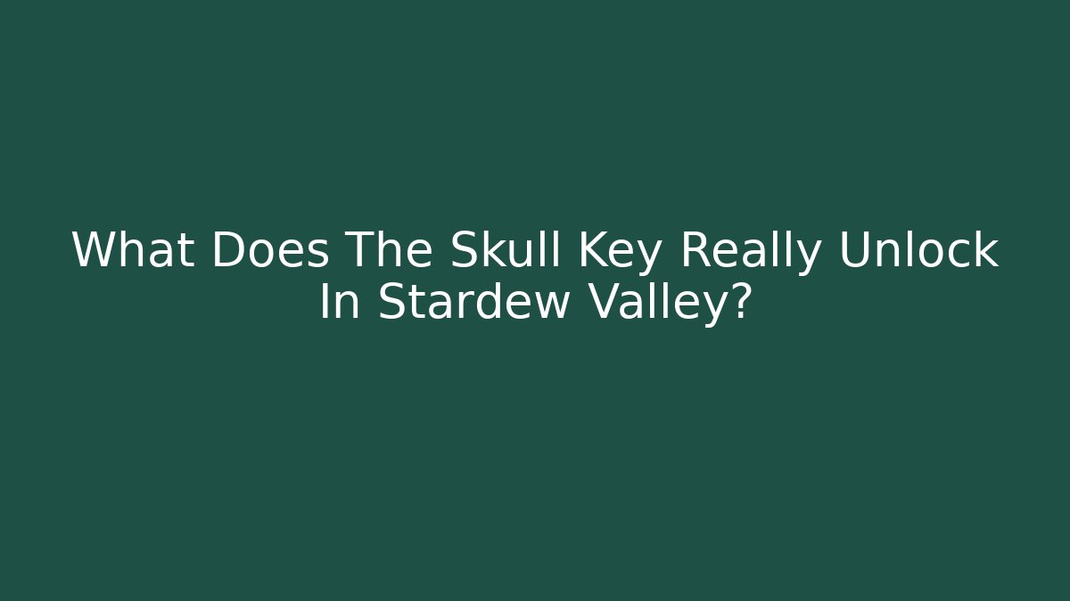 What Does The Skull Key Really Unlock In Stardew Valley?