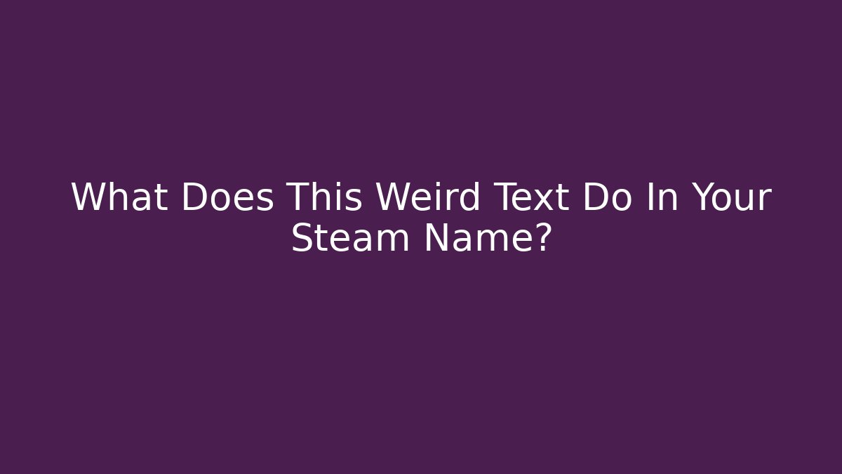What Does This Weird Text Do In Your Steam Name?