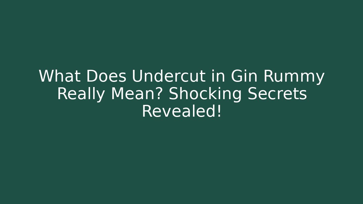 What Does Undercut in Gin Rummy Really Mean? Shocking Secrets Revealed!