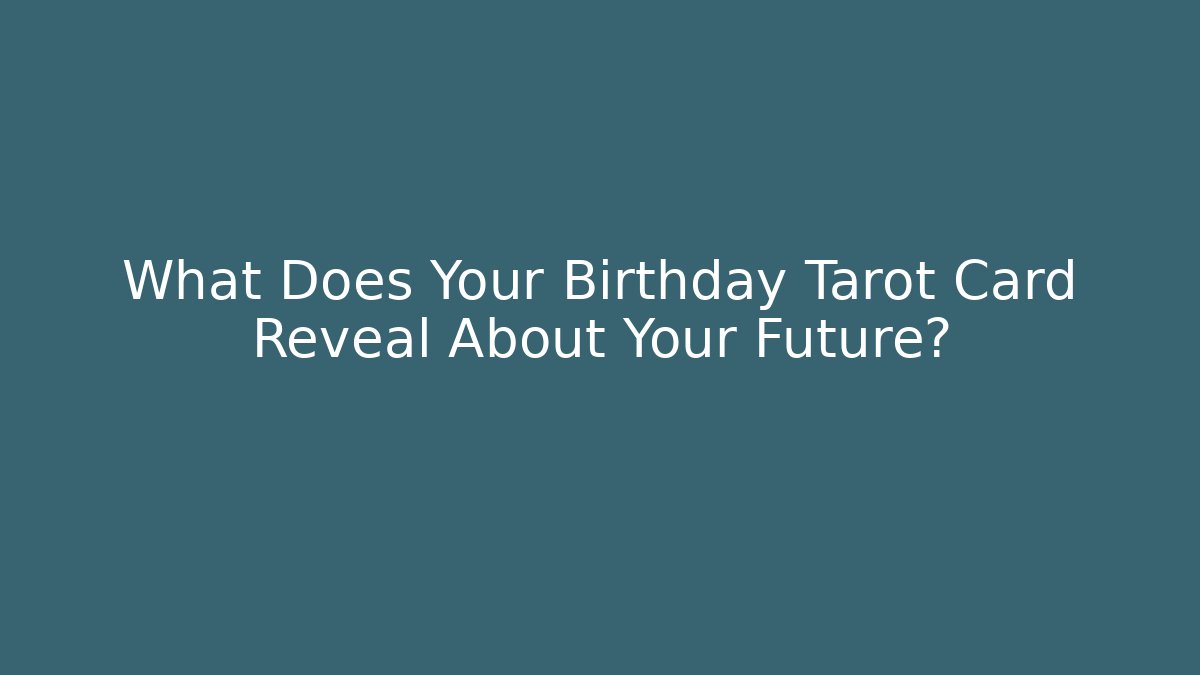What Does Your Birthday Tarot Card Reveal About Your Future?