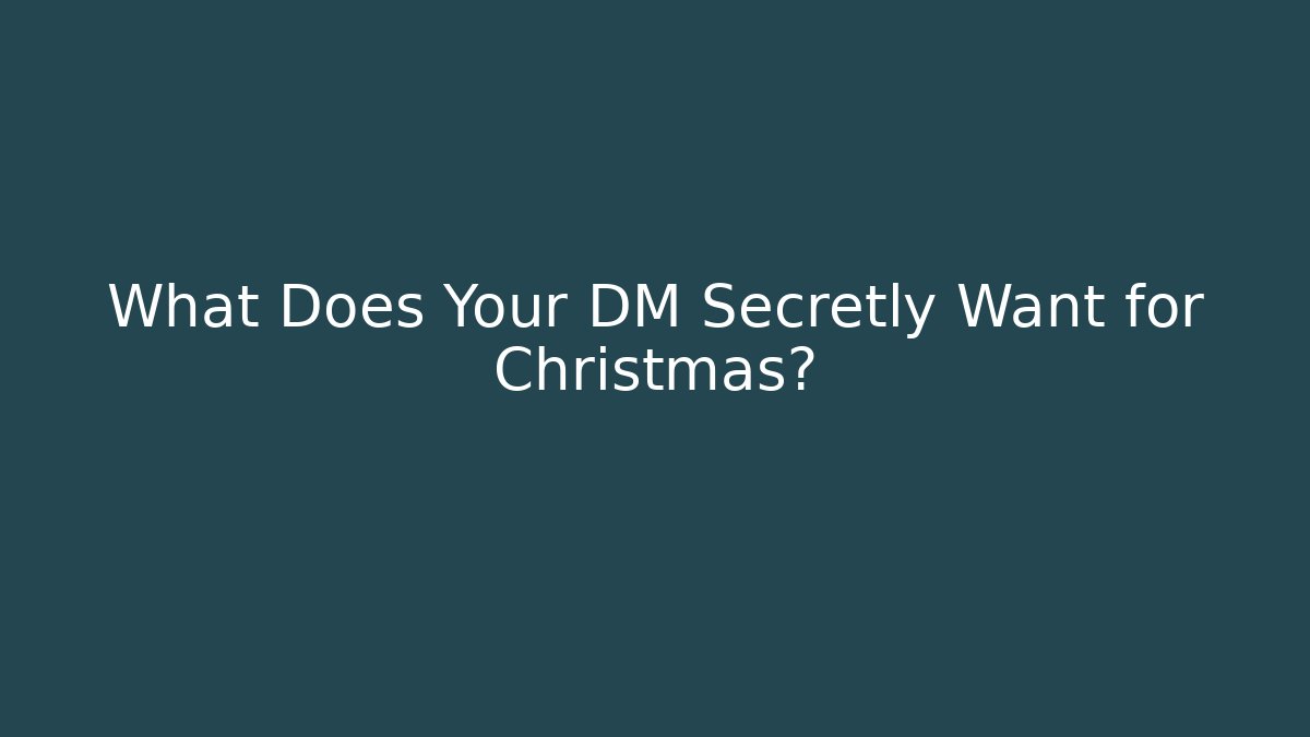 What Does Your DM Secretly Want for Christmas?