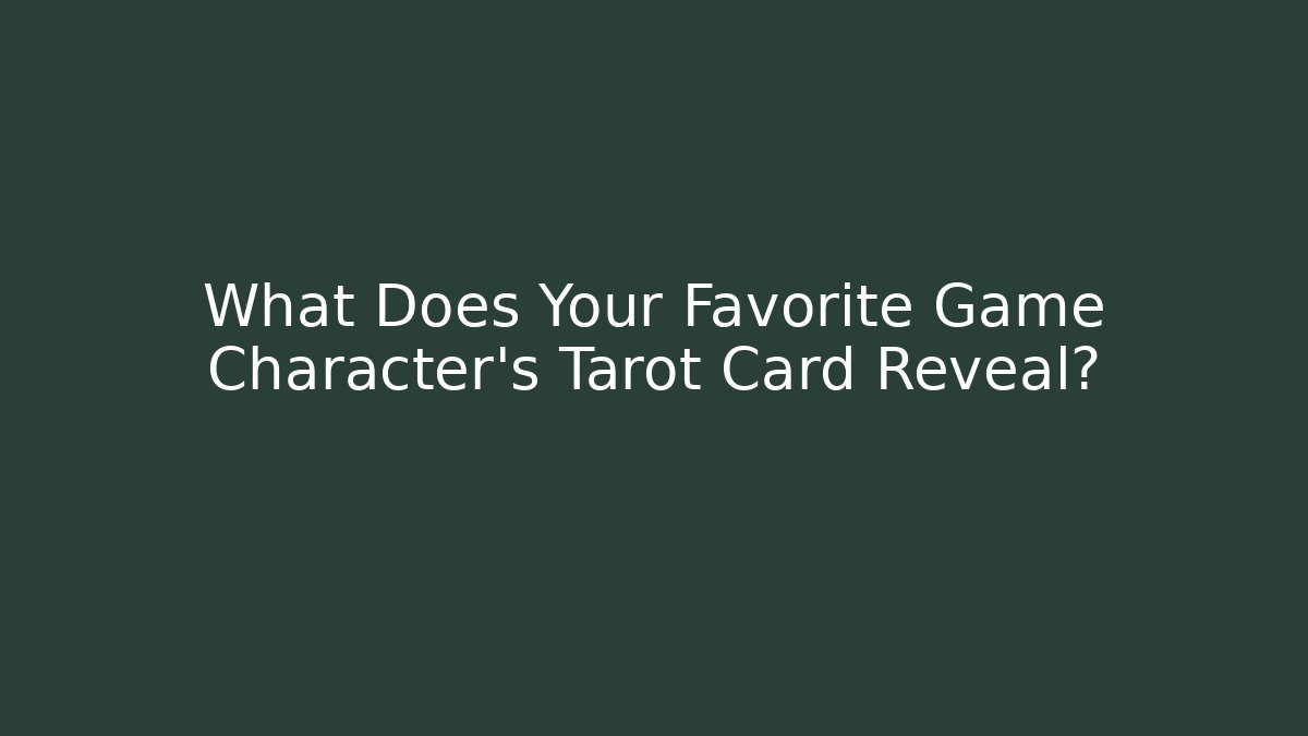 What Does Your Favorite Game Character's Tarot Card Reveal?