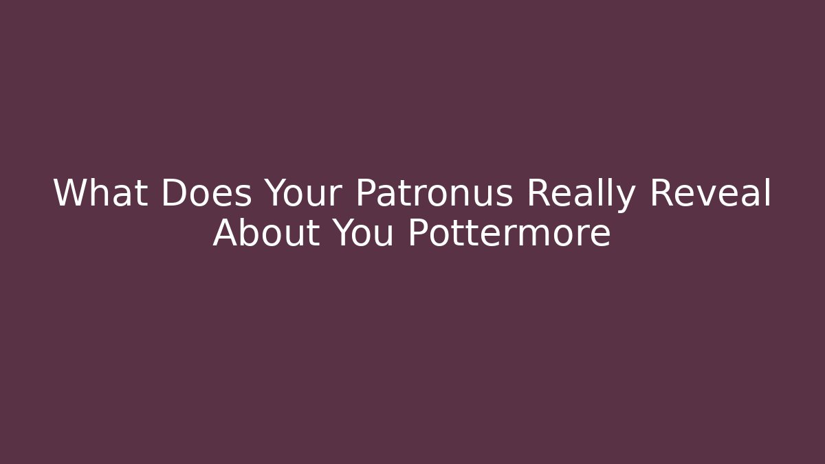 What Does Your Patronus Really Reveal About You Pottermore