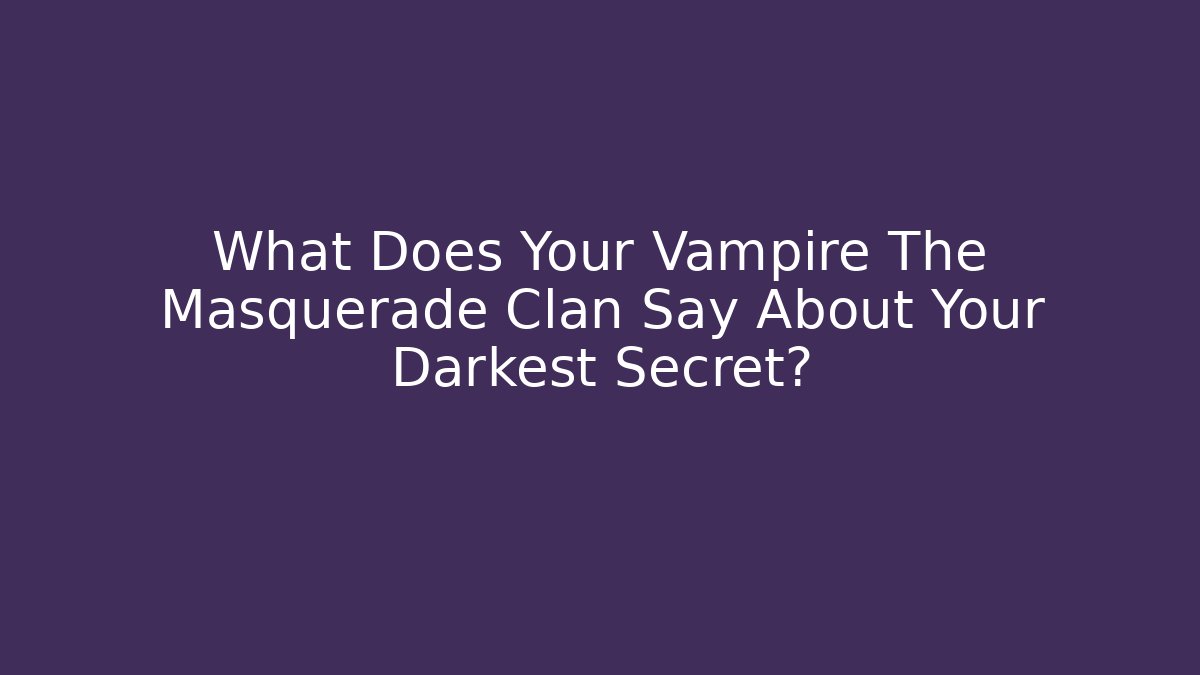 What Does Your Vampire The Masquerade Clan Say About Your Darkest Secret?