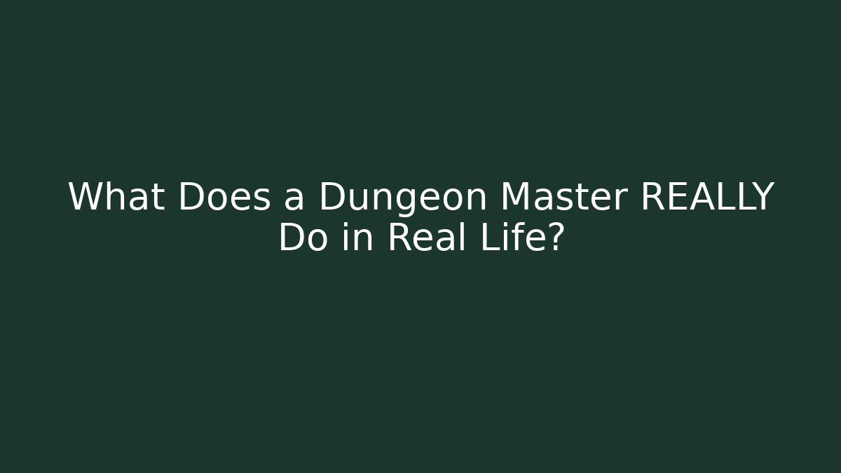 What Does a Dungeon Master REALLY Do in Real Life?
