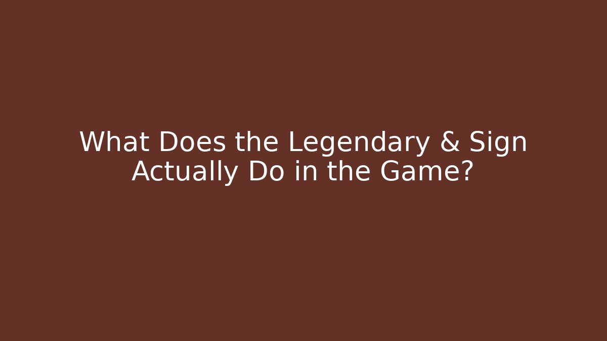 What Does the Legendary & Sign Actually Do in the Game?