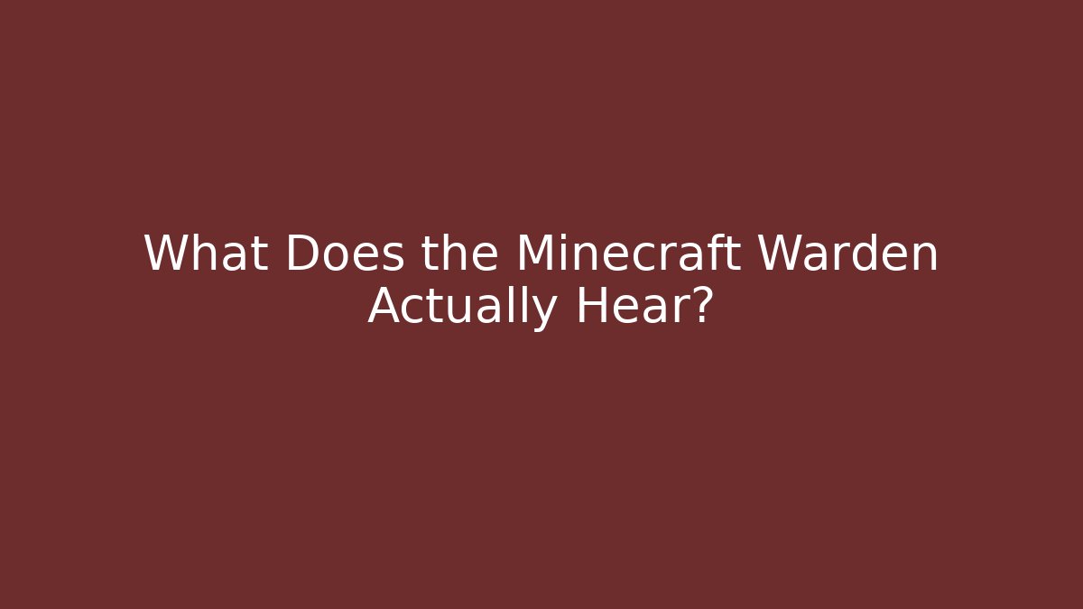 What Does the Minecraft Warden Actually Hear?