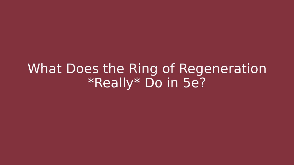 What Does the Ring of Regeneration *Really* Do in 5e?