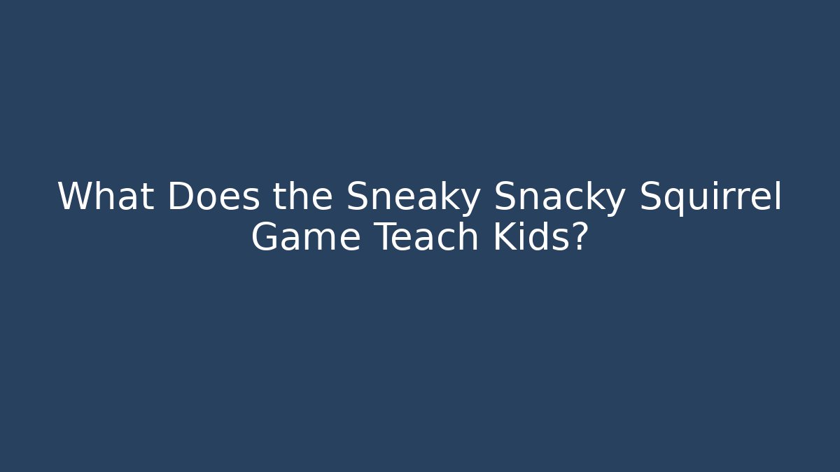 What Does the Sneaky Snacky Squirrel Game Teach Kids?