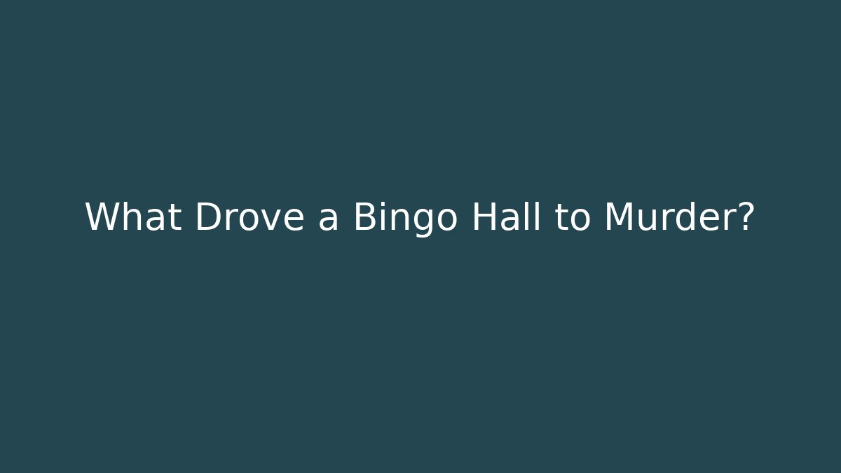 What Drove a Bingo Hall to Murder?
