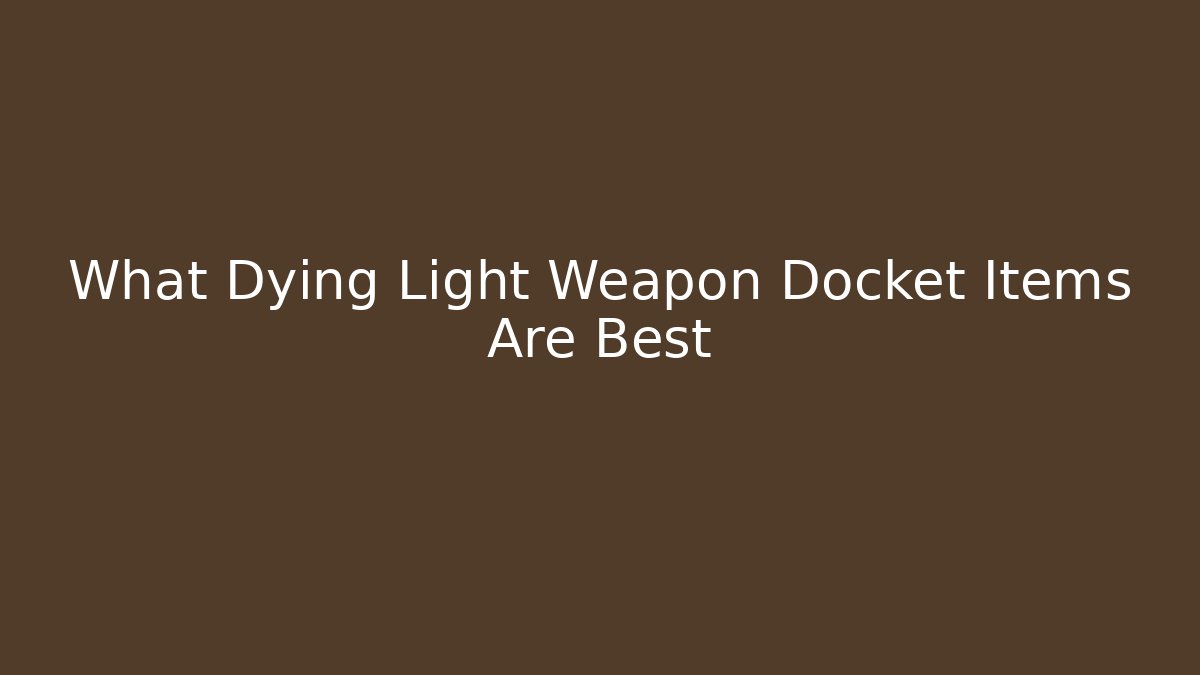What Dying Light Weapon Docket Items Are Best