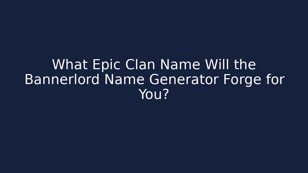 What Epic Clan Name Will the Bannerlord Name Generator Forge for You?