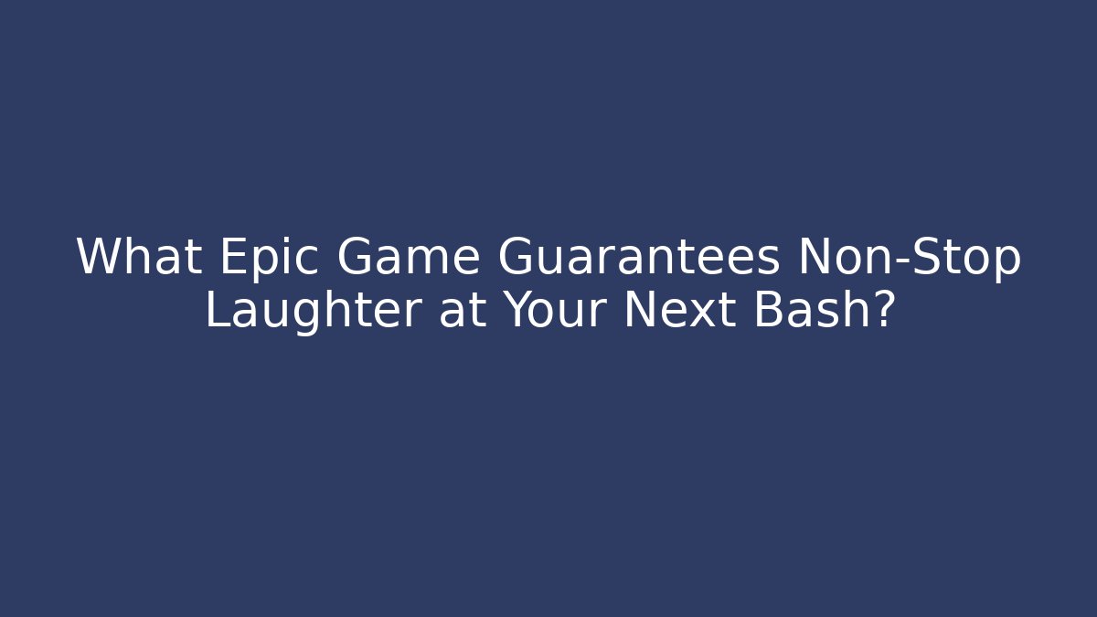 What Epic Game Guarantees Non-Stop Laughter at Your Next Bash? - Felix Cat Insurance