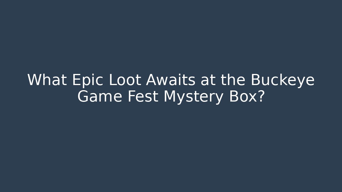 What Epic Loot Awaits at the Buckeye Game Fest Mystery Box?
