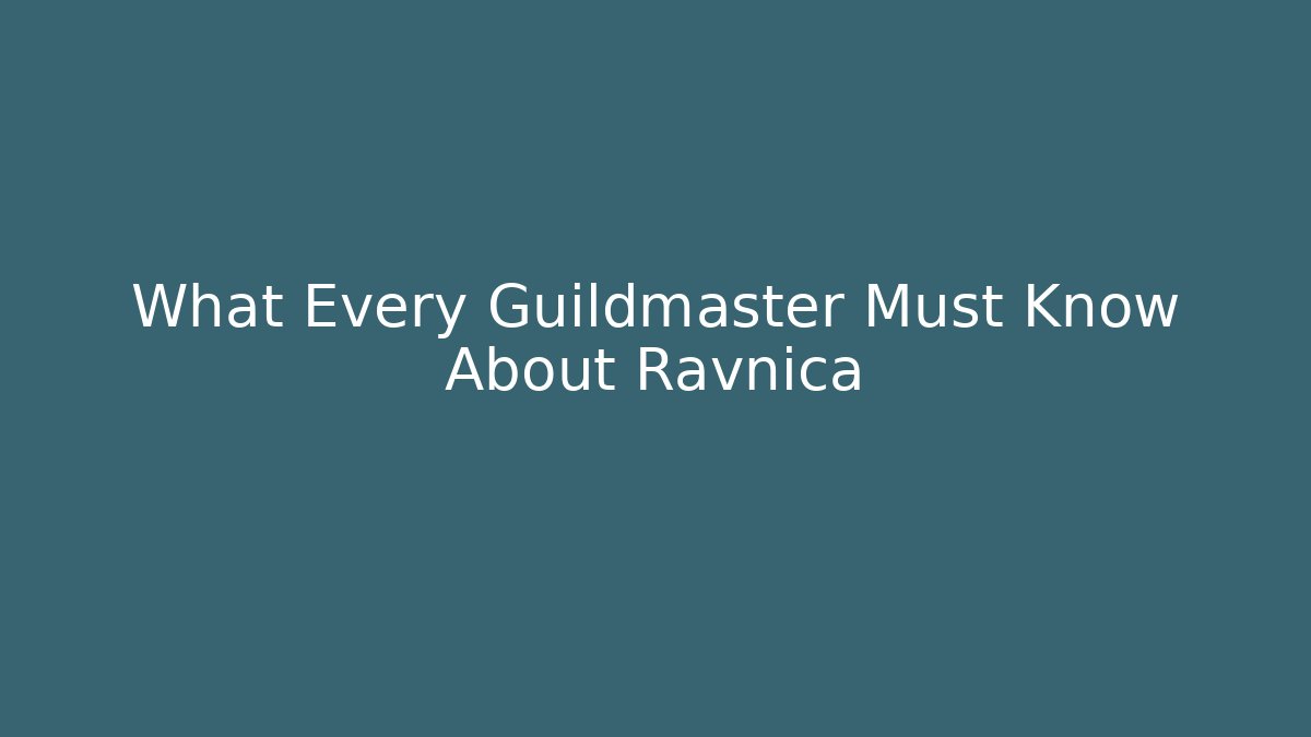 What Every Guildmaster Must Know About Ravnica