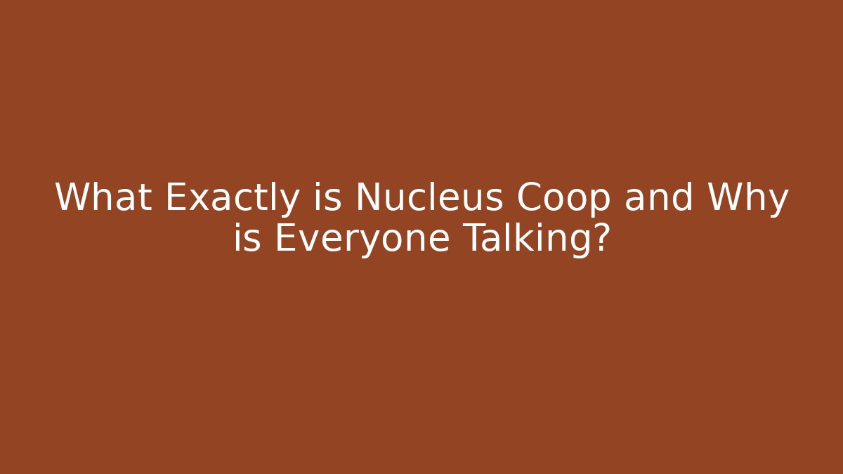 What Exactly is Nucleus Coop and Why is Everyone Talking?
