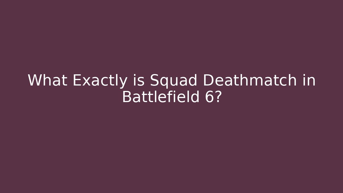 What Exactly is Squad Deathmatch in Battlefield 6?