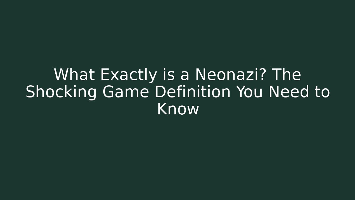 What Exactly is a Neonazi? The Shocking Game Definition You Need to Know
